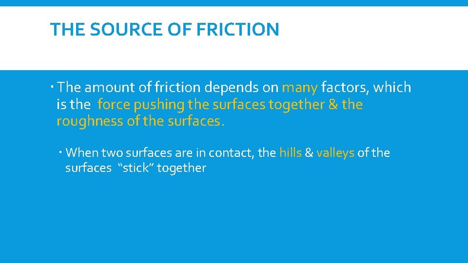 THE SOURCE OF FRICTION The amount of friction depends on many factors, which is