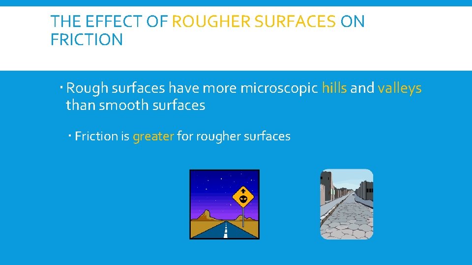 THE EFFECT OF ROUGHER SURFACES ON FRICTION Rough surfaces have more microscopic hills and