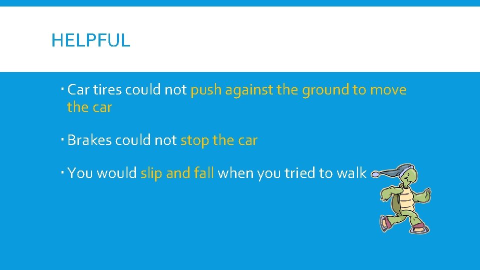 HELPFUL Car tires could not push against the ground to move the car Brakes