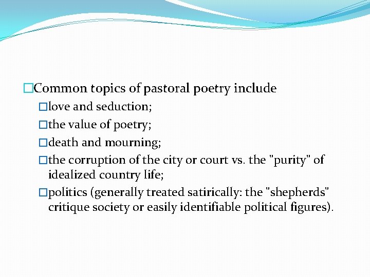 �Common topics of pastoral poetry include �love and seduction; �the value of poetry; �death