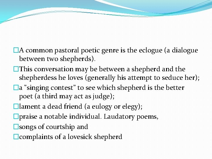 �A common pastoral poetic genre is the eclogue (a dialogue between two shepherds). �This