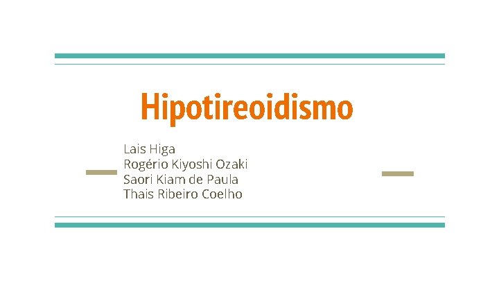 Hipotireoidismo Lais Higa Rogério Kiyoshi Ozaki Saori Kiam de Paula Thais Ribeiro Coelho 
