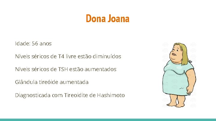 Dona Joana Idade: 56 anos Níveis séricos de T 4 livre estão diminuídos Níveis