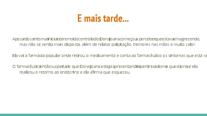 E mais tarde. . . Apesardossintomasiniciaisteremsidocontrolados, Dona. Joanacomeçoua perceberqueestavaemagrecendo, mas não se sentia mais