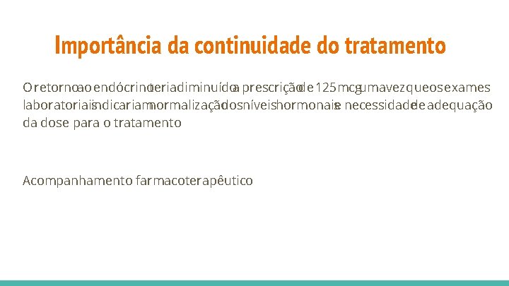 Importância da continuidade do tratamento O retornoao endócrinoteriadiminuídoa prescriçãode 125 mcgumavez queos exames laboratoriais