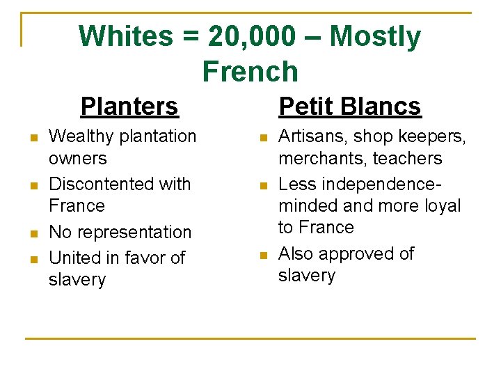 Whites = 20, 000 – Mostly French Planters n n Wealthy plantation owners Discontented