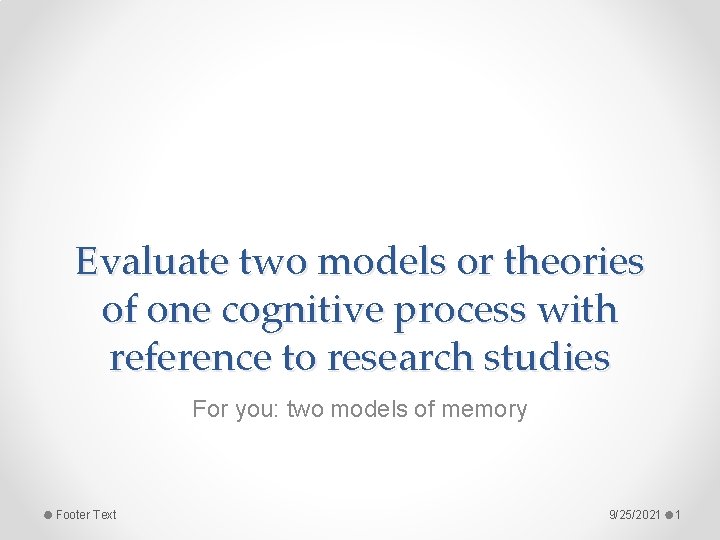 Evaluate two models or theories of one cognitive process with reference to research studies