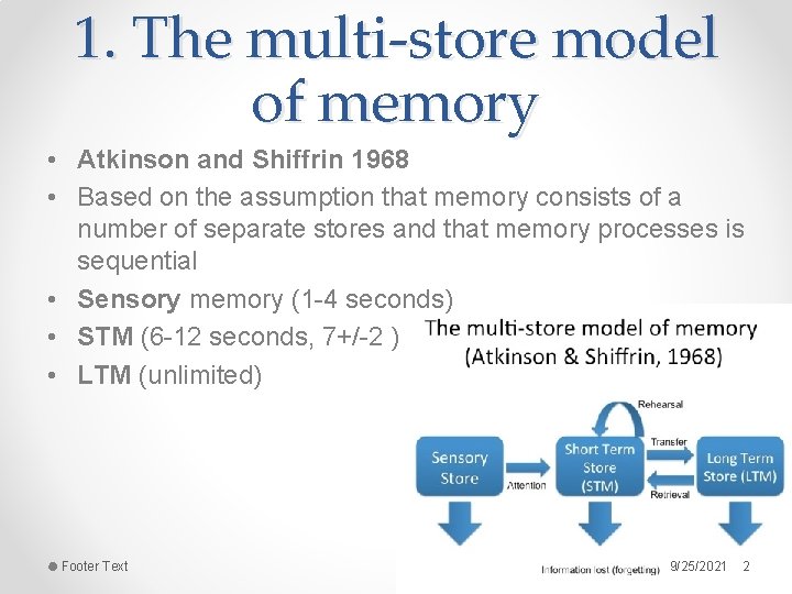 1. The multi-store model of memory • Atkinson and Shiffrin 1968 • Based on
