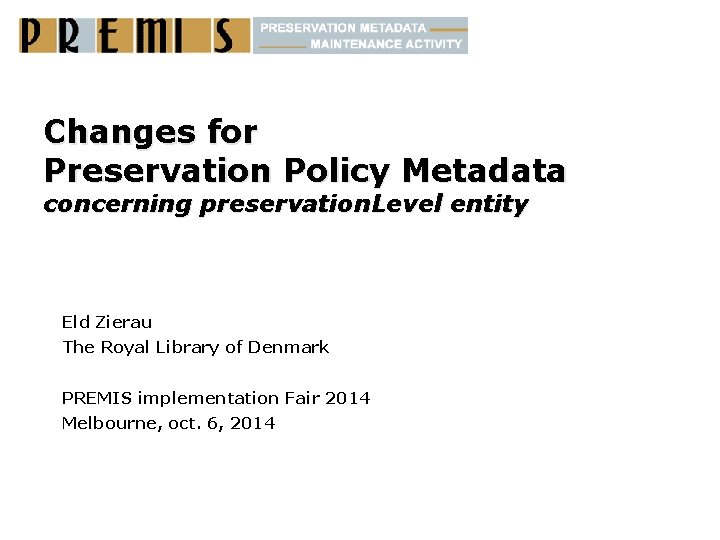 Changes for Preservation Policy Metadata concerning preservation. Level entity Eld Zierau The Royal Library