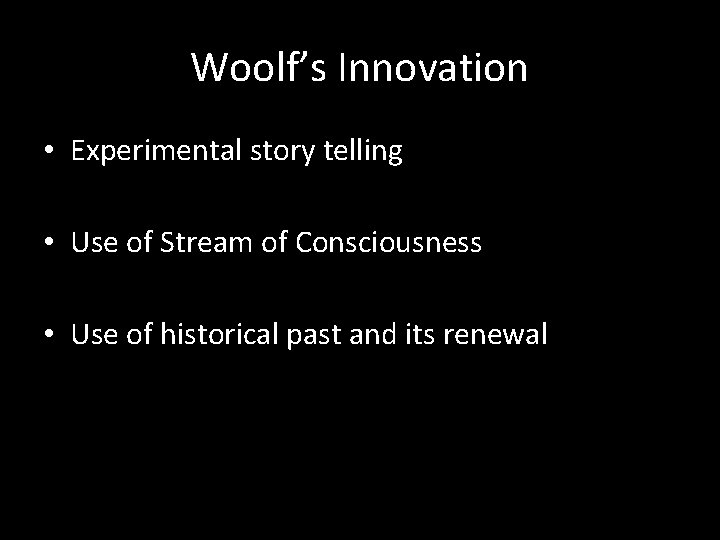 Woolf’s Innovation • Experimental story telling • Use of Stream of Consciousness • Use