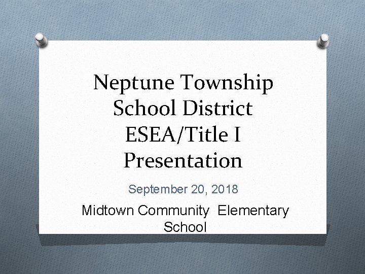 Neptune Township School District ESEA/Title I Presentation September 20, 2018 Midtown Community Elementary School