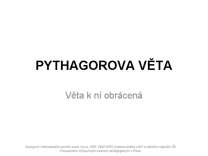 PYTHAGOROVA VĚTA Věta k ní obrácená Dostupné z Metodického portálu www. rvp. cz, ISSN: