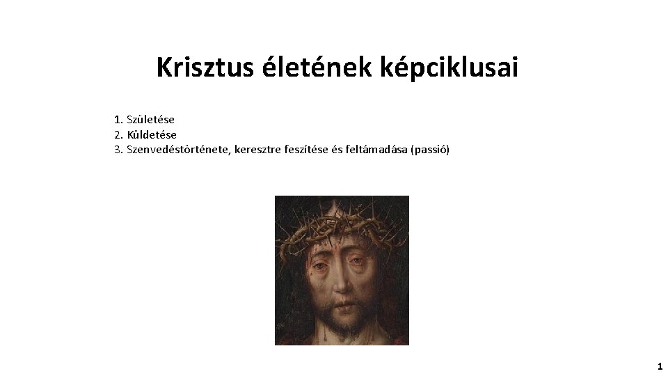 Krisztus életének képciklusai 1. Születése 2. Küldetése 3. Szenvedéstörténete, keresztre feszítése és feltámadása (passió)