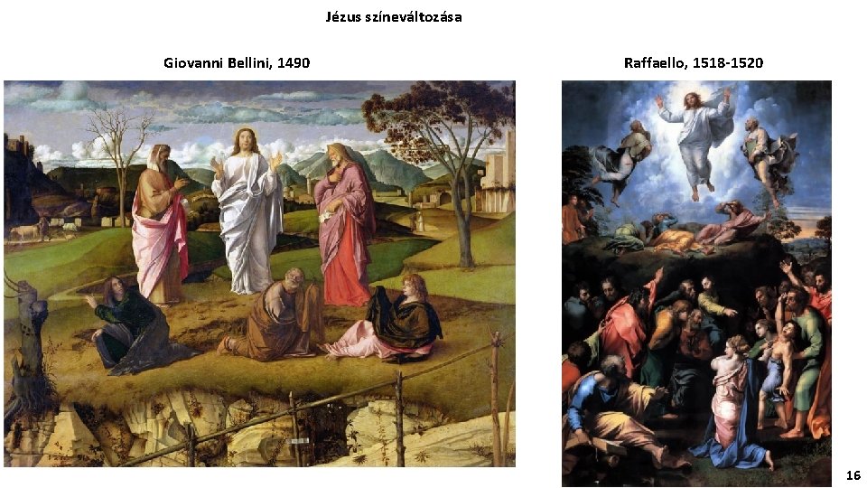Jézus színeváltozása Giovanni Bellini, 1490 Raffaello, 1518 -1520 16 