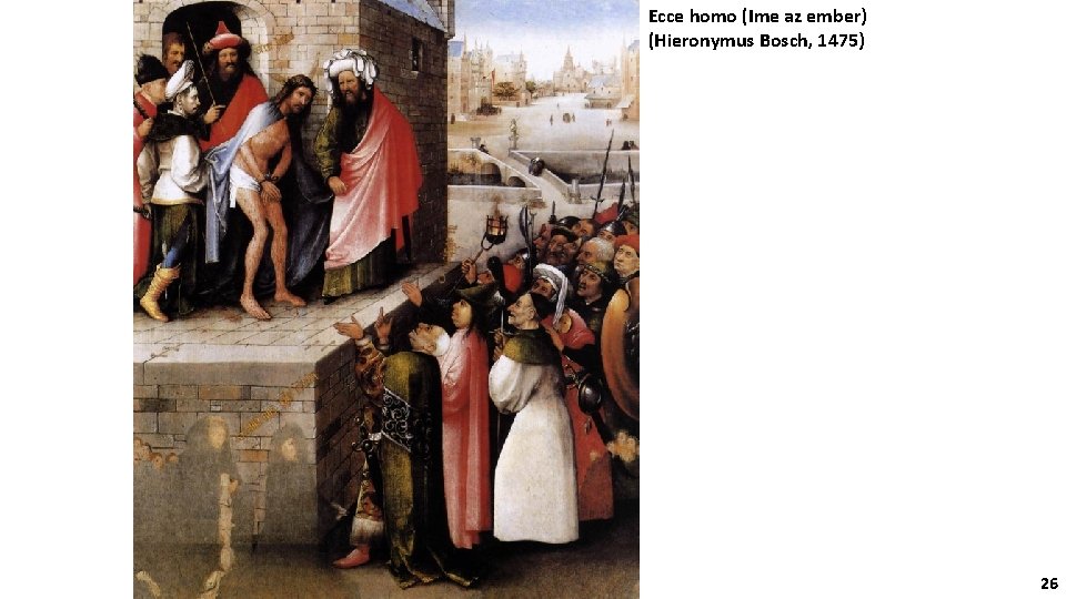 Ecce homo (Ime az ember) (Hieronymus Bosch, 1475) 26 