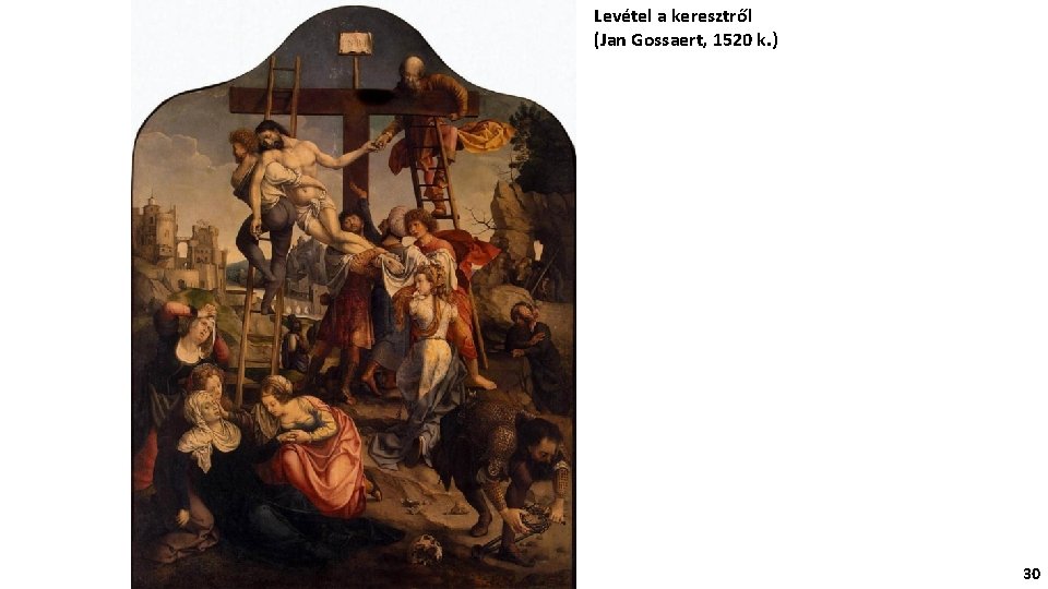 Levétel a keresztről (Jan Gossaert, 1520 k. ) 30 