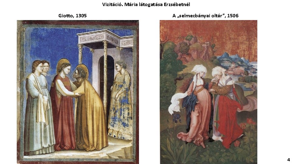 Vizitáció. Mária látogatása Erzsébetnél Giotto, 1305 A „selmecbányai oltár”, 1506 4 