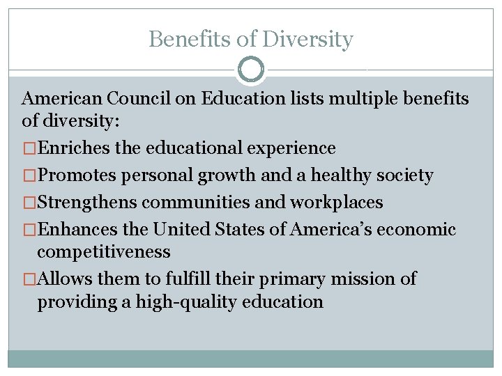 Benefits of Diversity American Council on Education lists multiple benefits of diversity: �Enriches the