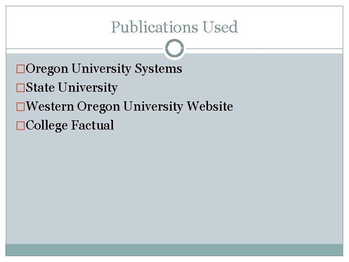 Publications Used �Oregon University Systems �State University �Western Oregon University Website �College Factual 