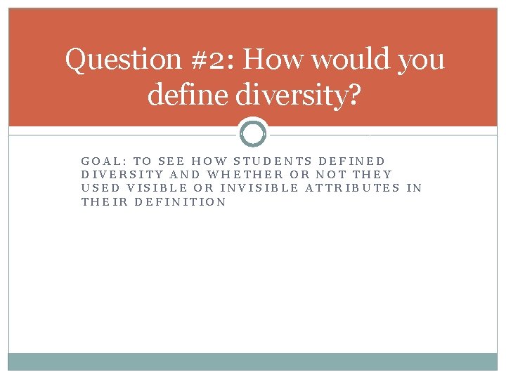 Question #2: How would you define diversity? GOAL: TO SEE HOW STUDENTS DEFINED DIVERSITY
