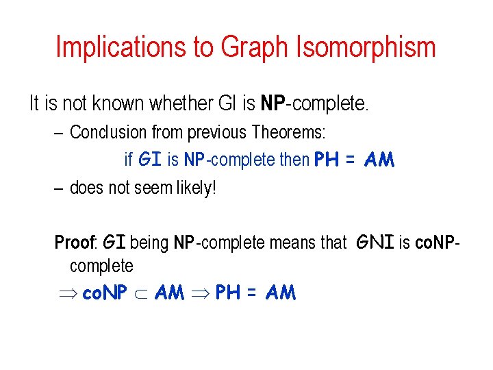 Implications to Graph Isomorphism It is not known whether GI is NP-complete. – Conclusion