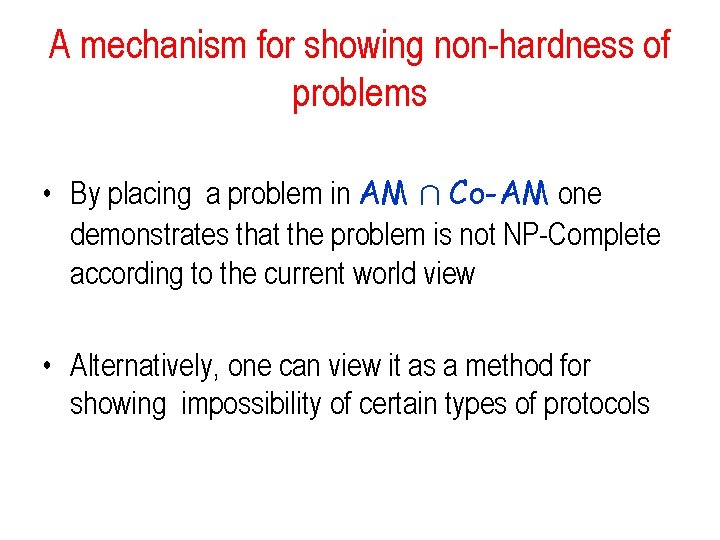 A mechanism for showing non-hardness of problems • By placing a problem in AM