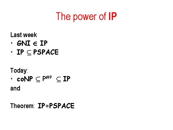 The power of IP Last week • GNI 2 IP • IP µ PSPACE