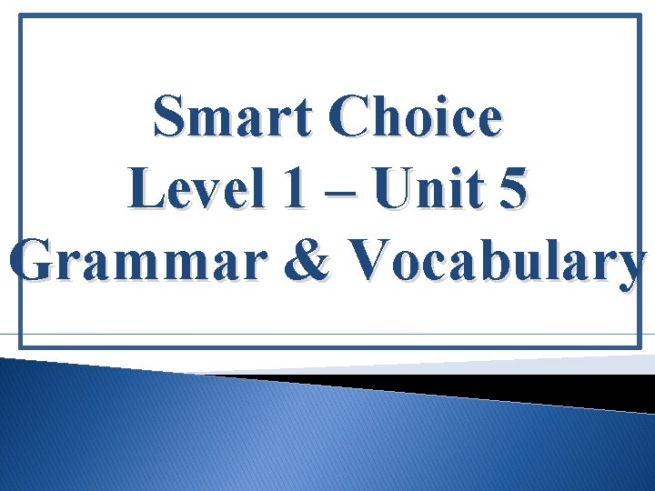 Smart Choice Level 1 – Unit 5 Grammar & Vocabulary 