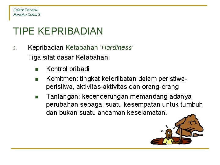 Faktor Penentu Perilaku Sehat 3 TIPE KEPRIBADIAN 2. Kepribadian Ketabahan ‘Hardiness’ Tiga sifat dasar