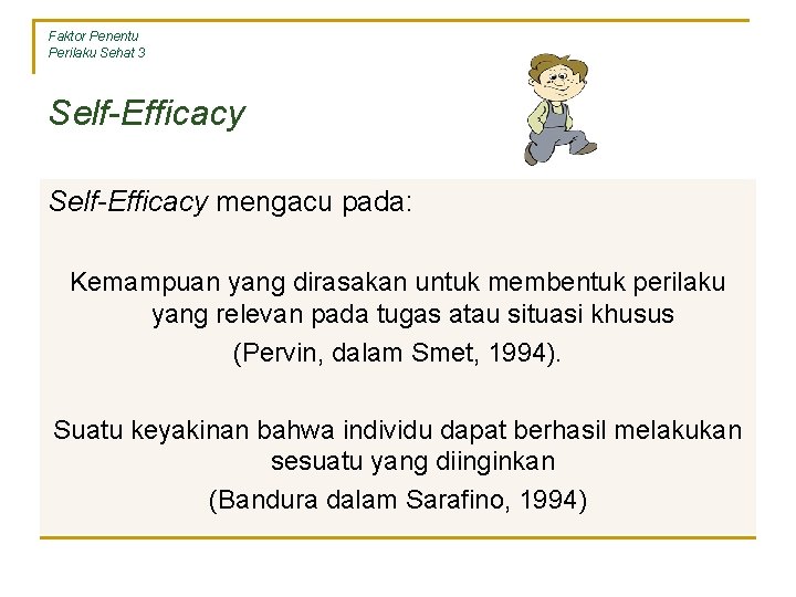 Faktor Penentu Perilaku Sehat 3 Self-Efficacy mengacu pada: Kemampuan yang dirasakan untuk membentuk perilaku