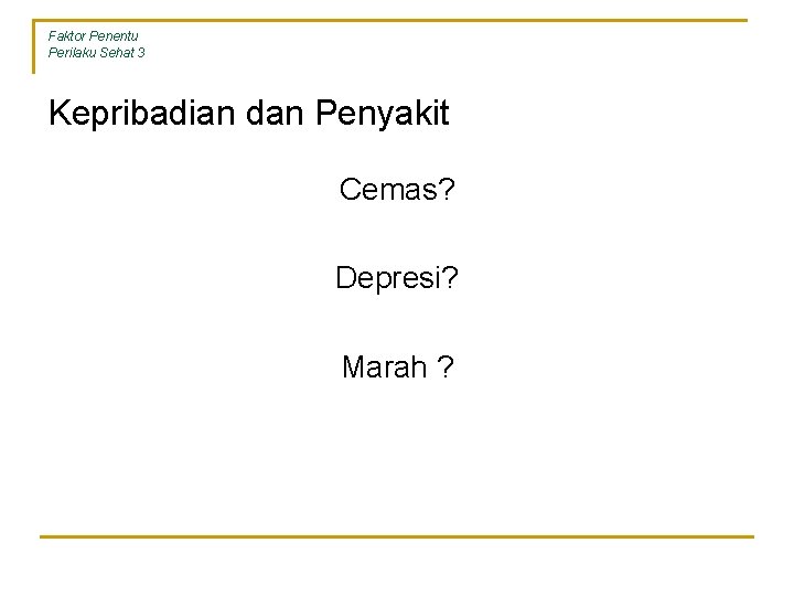 Faktor Penentu Perilaku Sehat 3 Kepribadian dan Penyakit Cemas? Depresi? Marah ? 