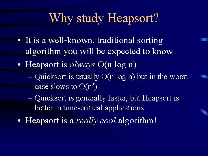 Why study Heapsort? • It is a well-known, traditional sorting algorithm you will be