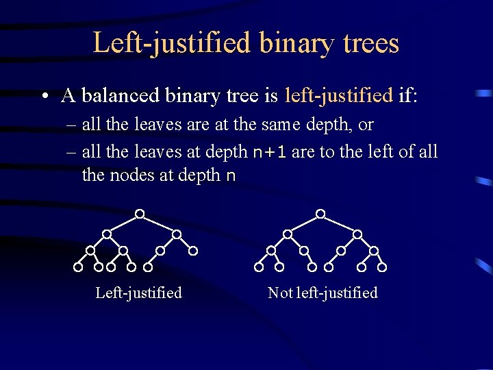 Left-justified binary trees • A balanced binary tree is left-justified if: – all the