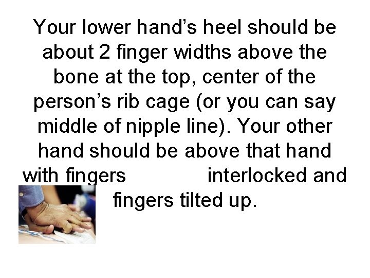 Your lower hand’s heel should be about 2 finger widths above the bone at