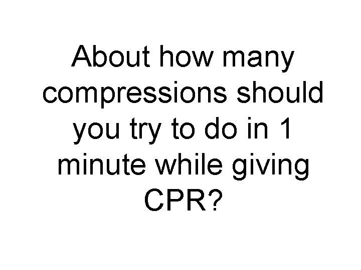 About how many compressions should you try to do in 1 minute while giving