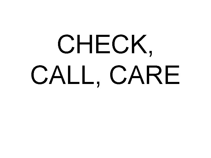 CHECK, CALL, CARE 