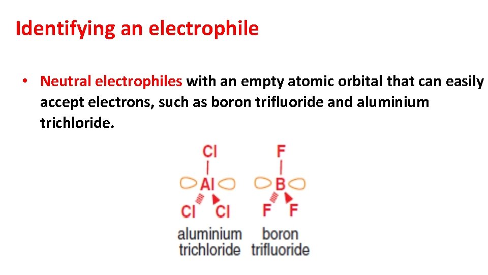 Identifying an electrophile • Neutral electrophiles with an empty atomic orbital that can easily