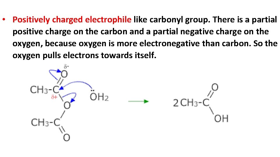  • Positively charged electrophile like carbonyl group. There is a partial positive charge