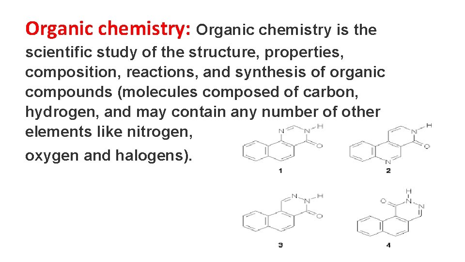 Organic chemistry: Organic chemistry is the scientific study of the structure, properties, composition, reactions,
