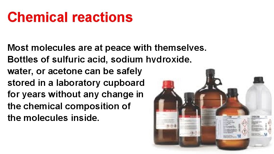 Chemical reactions Most molecules are at peace with themselves. Bottles of sulfuric acid, sodium