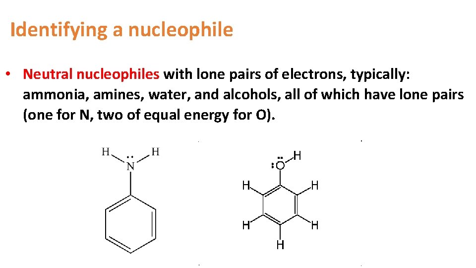 Identifying a nucleophile • Neutral nucleophiles with lone pairs of electrons, typically: ammonia, amines,