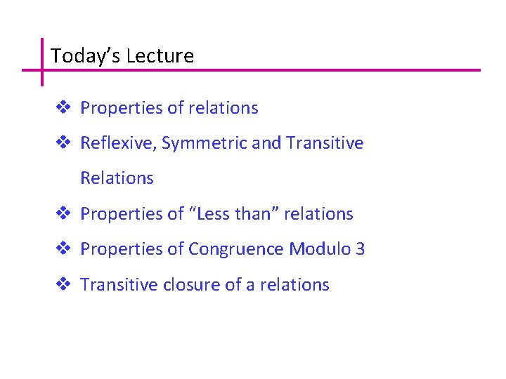 Today’s Lecture v Properties of relations v Reflexive, Symmetric and Transitive Relations v Properties