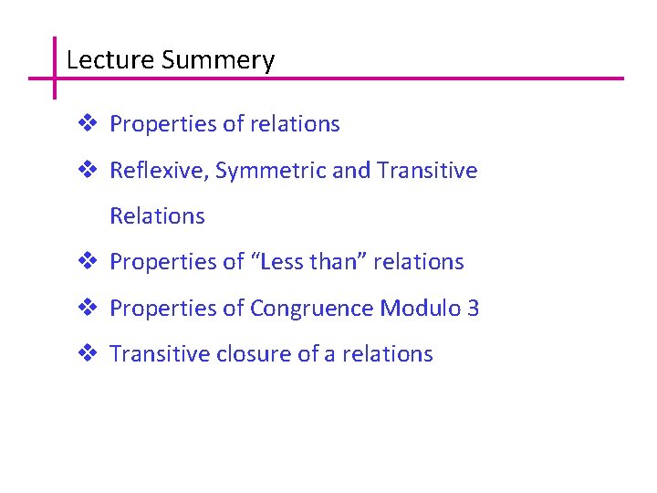 Lecture Summery v Properties of relations v Reflexive, Symmetric and Transitive Relations v Properties