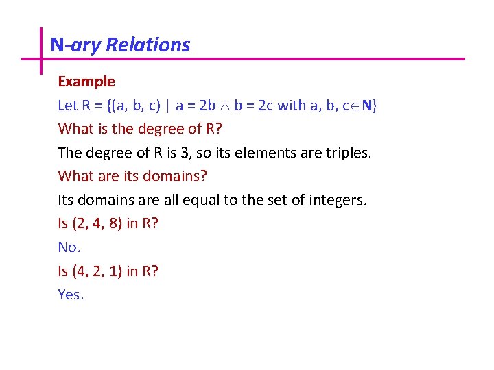 N-ary Relations Example Let R = {(a, b, c) | a = 2 b