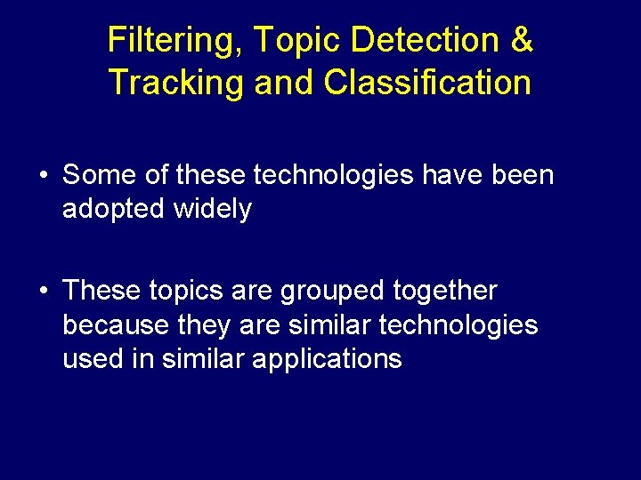 Filtering, Topic Detection & Tracking and Classification • Some of these technologies have been