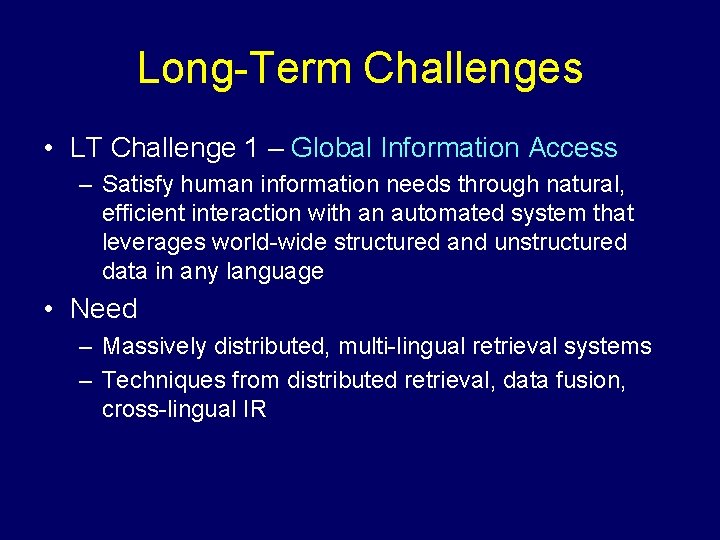 Long-Term Challenges • LT Challenge 1 – Global Information Access – Satisfy human information
