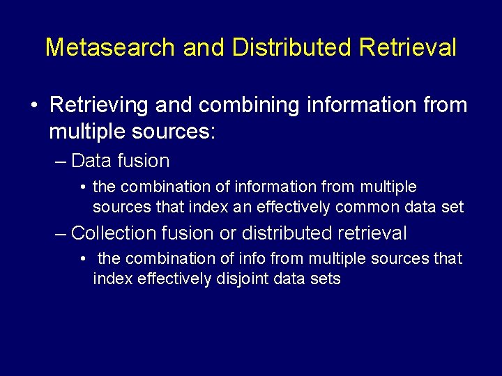 Metasearch and Distributed Retrieval • Retrieving and combining information from multiple sources: – Data