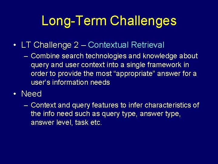 Long-Term Challenges • LT Challenge 2 – Contextual Retrieval – Combine search technologies and