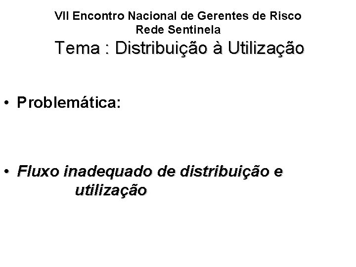 VII Encontro Nacional de Gerentes de Risco Rede Sentinela Tema : Distribuição à Utilização