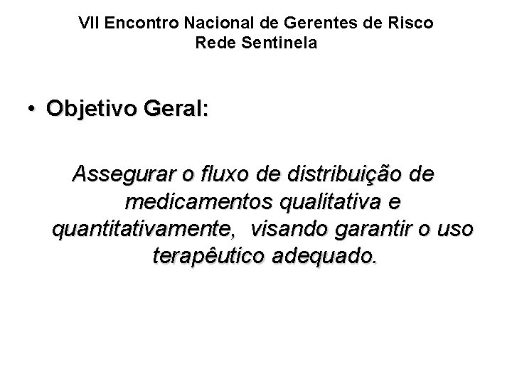 VII Encontro Nacional de Gerentes de Risco Rede Sentinela • Objetivo Geral: Assegurar o